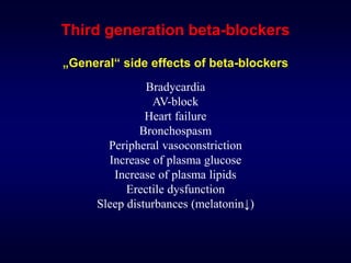 Third generation beta-blockers
„General“ side effects of beta-blockers
Bradycardia
AV-block
Heart failure
Bronchospasm
Peripheral vasoconstriction
Increase of plasma glucose
Increase of plasma lipids
Erectile dysfunction
Sleep disturbances (melatonin↓)
 
