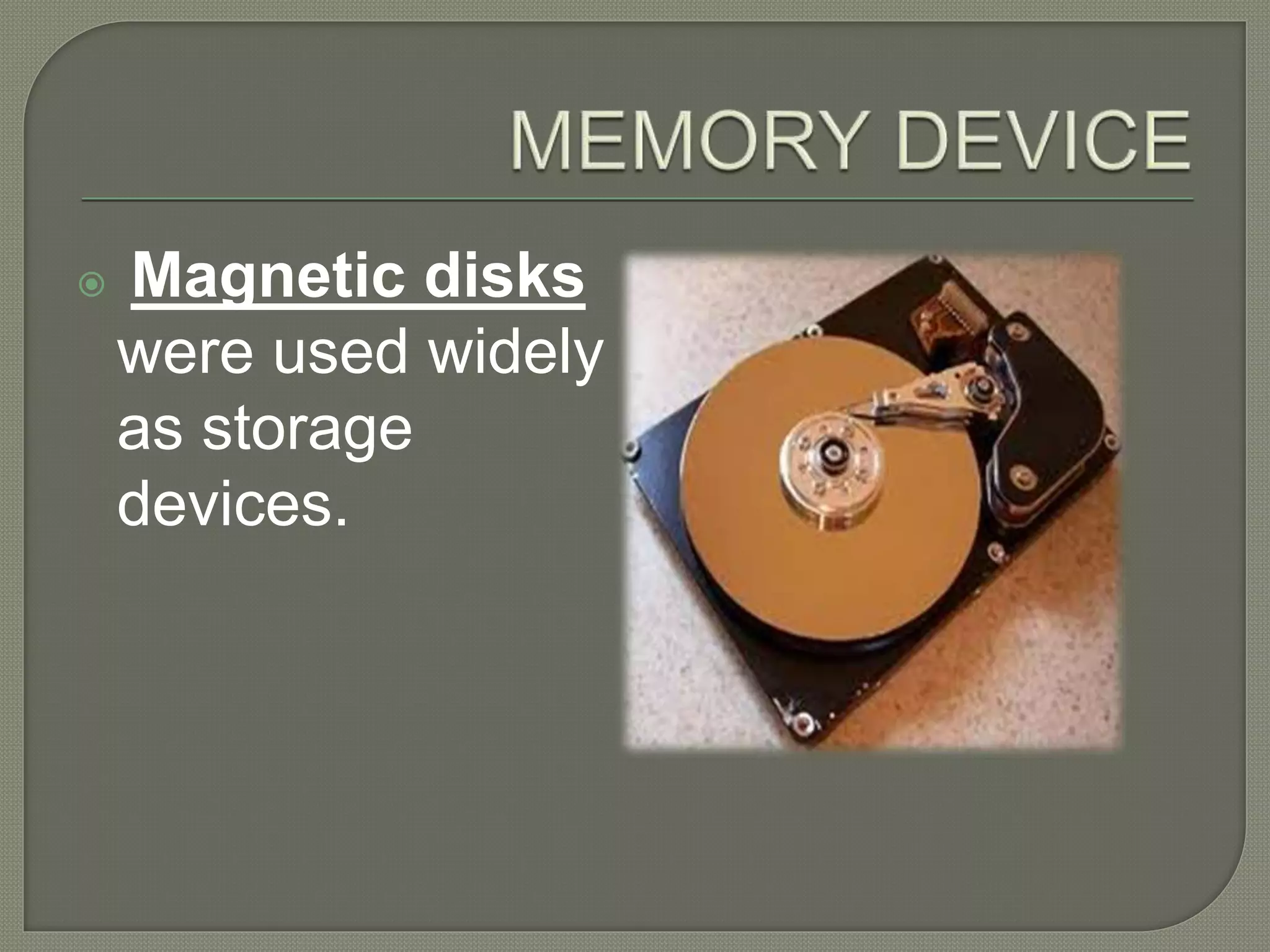  Magnetic disks
were used widely
as storage
devices.