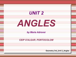 UNIT 2
ANGLES
by Maria Adrover
CEIP S'ALGAR. PORTOCOLOM
Geometry 3rd_Unit 2_Angles
 