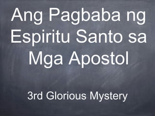 Ang Pagbaba ng
Espiritu Santo sa
Mga Apostol
3rd Glorious Mystery
 