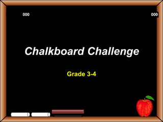 000
000

000
000

Chalkboard Challenge
Grade 3-4

 