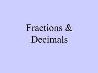 Fractions & 
Decimals 
 