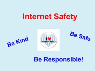 Internet Safety
Be Responsible!
 