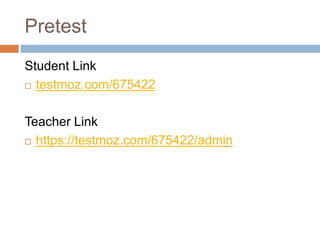 Pretest
Student Link
 testmoz.com/675422
Teacher Link
 https://testmoz.com/675422/admin
 