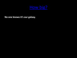How big?
No one knows it’s our galaxy.
 