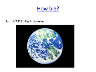 How big?

Earth is 7,926 miles in diameter.
 
