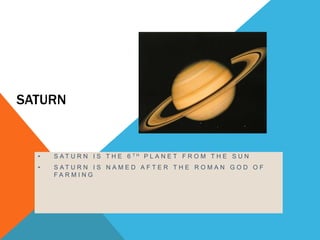 SATURN


  •   S AT U R N I S T H E 6 TH P L A N E T F R O M T H E S U N
  •   S AT U R N I S N A M E D A F T E R T H E R O M A N G O D O F
      FARMING
 