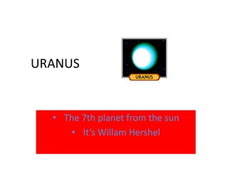 URANUS


  • The 7th planet from the sun
      • It’s Willam Hershel
 