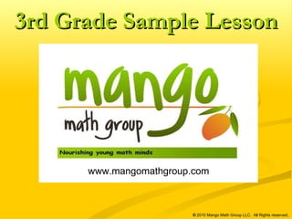 www.mangomathgroup.com   ©  2010 Mango Math Group LLC.  All Rights reserved . 3rd Grade Sample Lesson 