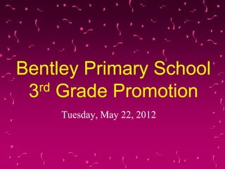 Bentley Primary School
 3rd Grade Promotion

     Tuesday, May 22, 2012
 