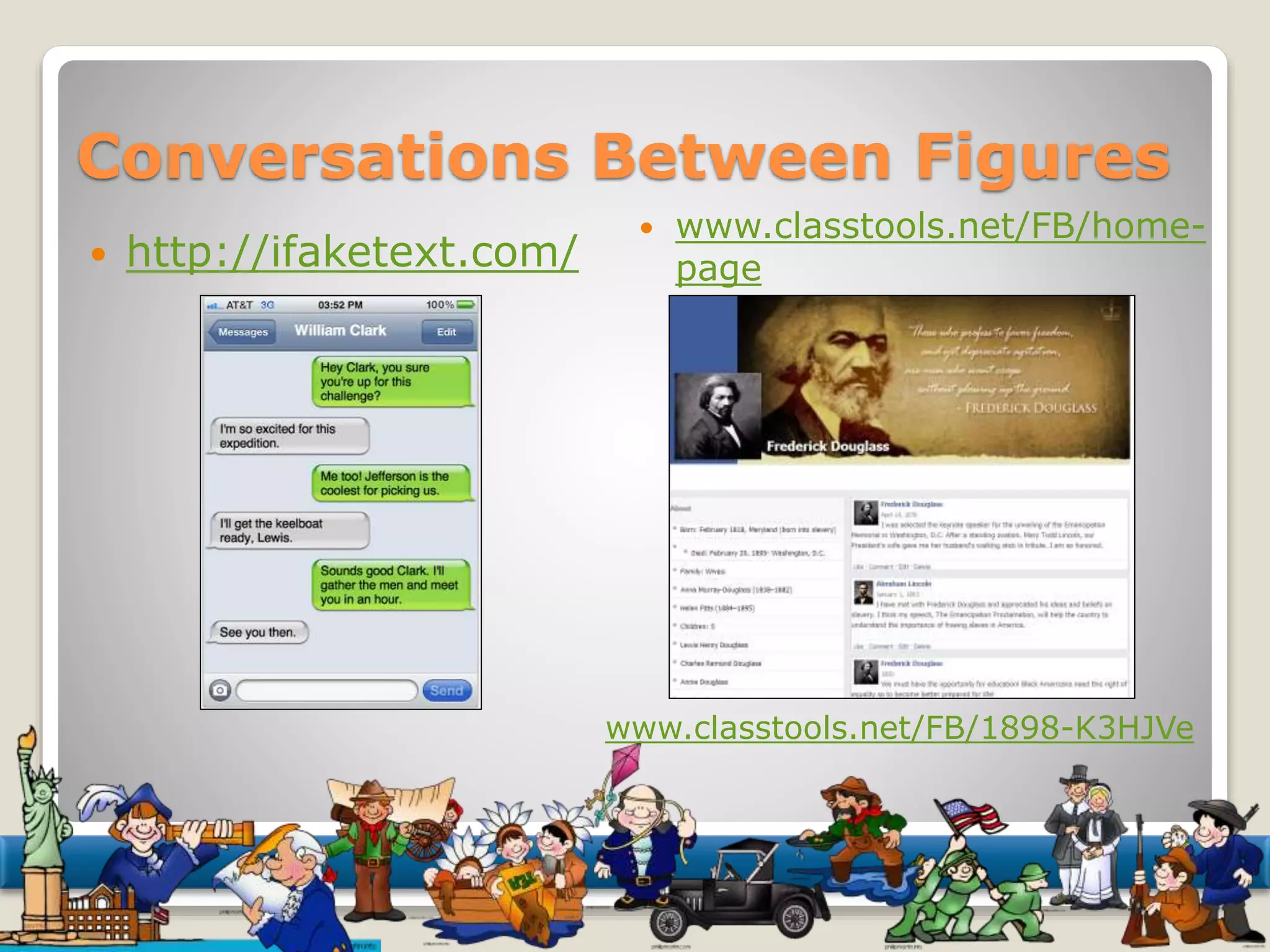 Conversations Between Figures 
 http://ifaketext.com/ 
 www.classtools.net/FB/home-page 
www.classtools.net/FB/1898-K3HJVe 
 