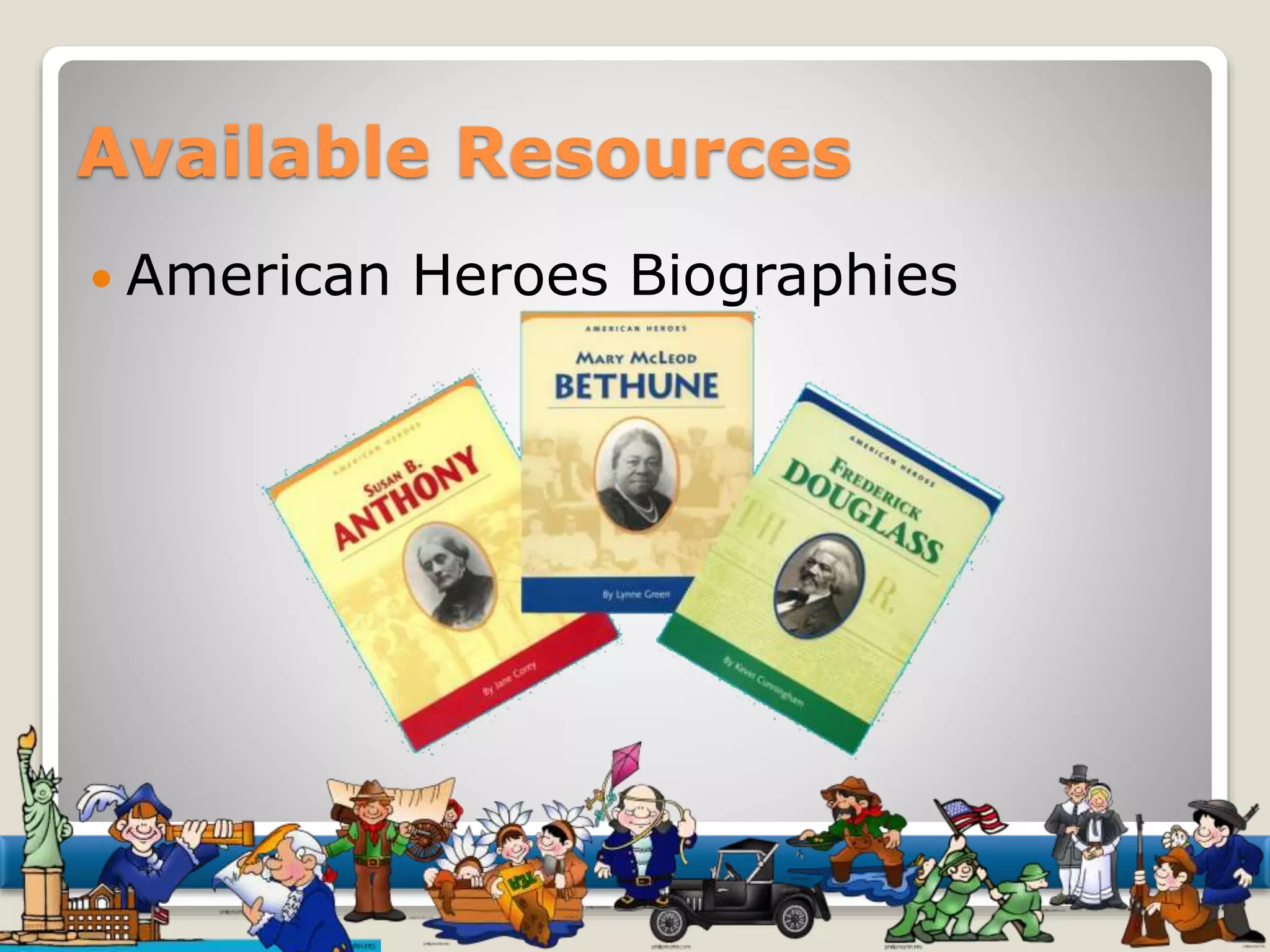 Available Resources 
 American Heroes Biographies 
 
