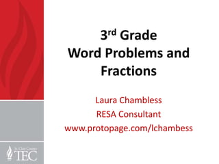 3rd Grade
Word Problems and
    Fractions
      Laura Chambless
      RESA Consultant
www.protopage.com/lchambess
 