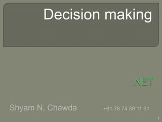 Decision making
1
Shyam N. Chawda +91 78 74 39 11 91
 