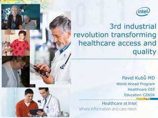 3rd industrial
revolution transforming
healthcare access and
quality
Pavel Kubů MD
World Ahead Program
Healthcare CEE
Education CZ&SK
 