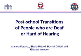 Post-school Transitions
of People who are Deaf
or Hard of Hearing
Mariela Fordyce, Sheila Riddell, Rachel O’Neill and
Elisabet Weedon
 
