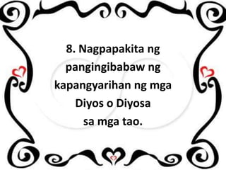 8. Nagpapakita ng
pangingibabaw ng
kapangyarihan ng mga
Diyos o Diyosa
sa mga tao.

 