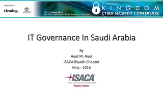 By
Aqel M. Aqel
ISACA Riyadh Chapter
May - 2016
 