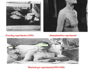 Freezing experiments (1941) Immunization experiments
Mustard gas experiments(1939-1945)
 