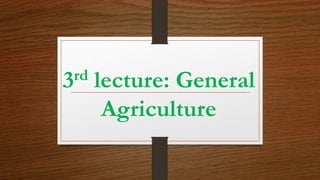 3rd lecture: General
Agriculture
 