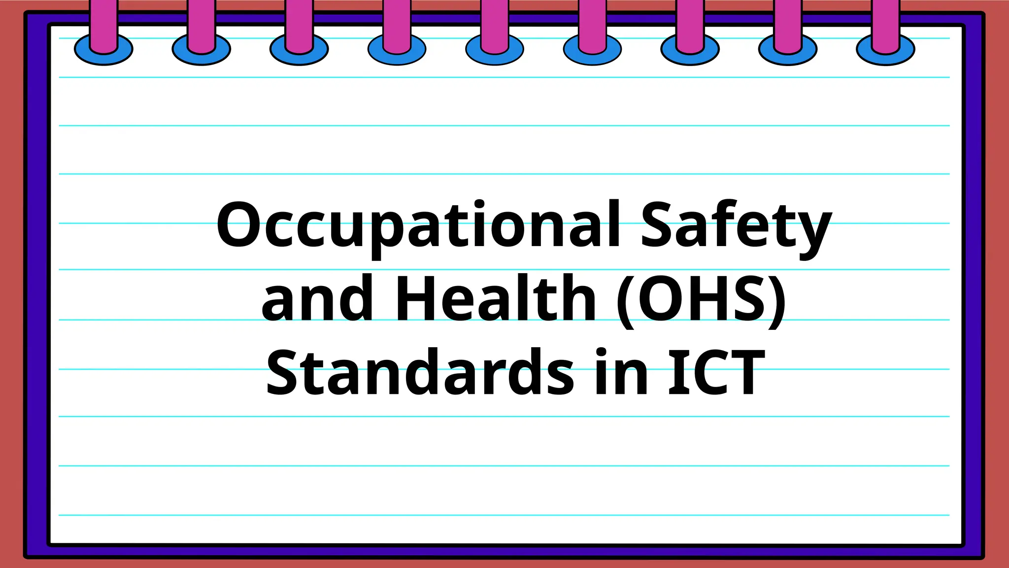 Occupational Safety
and Health (OHS)
Standards in ICT
 