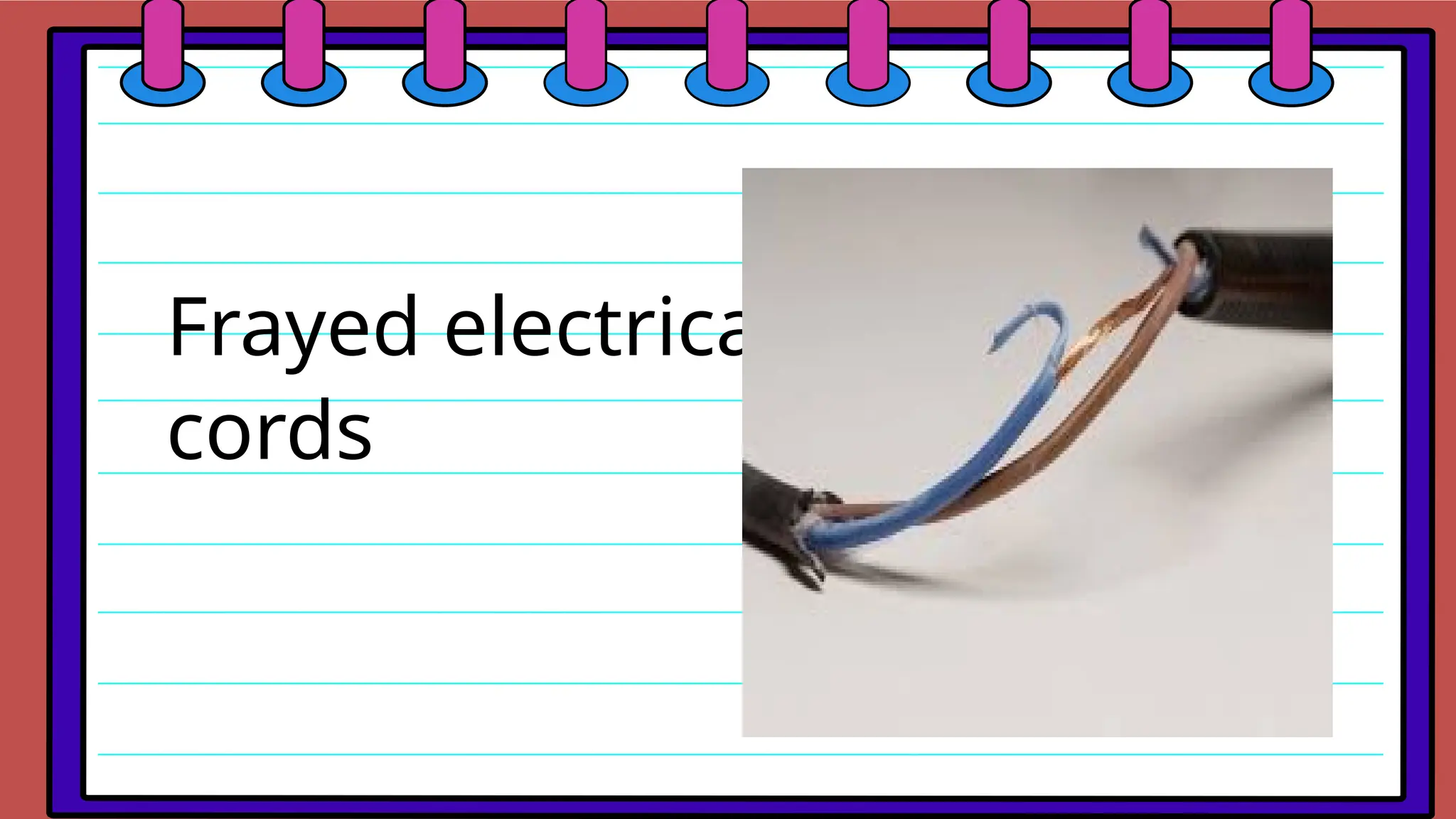 Frayed electrical
cords
 