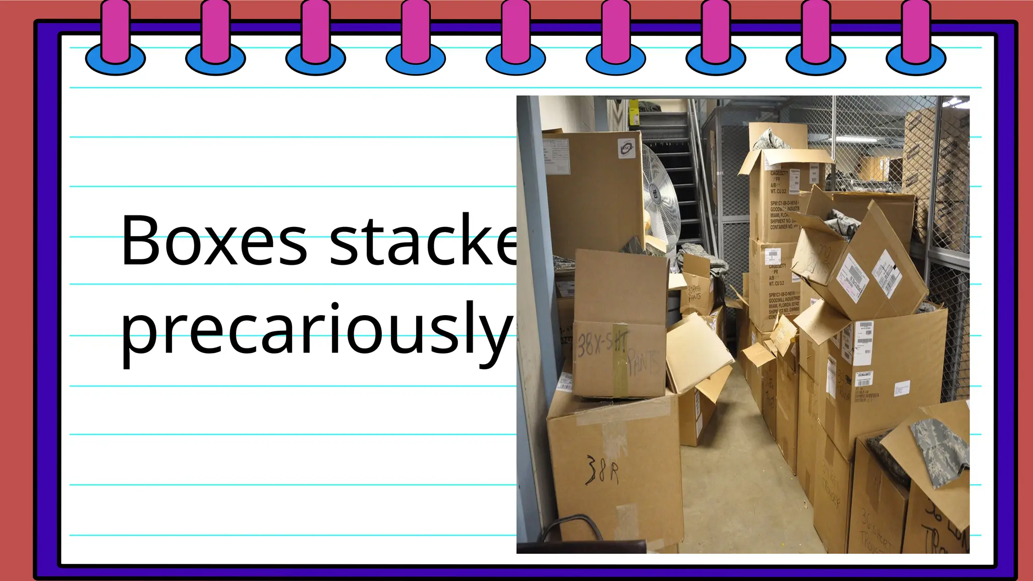 Boxes stacked
precariously
 