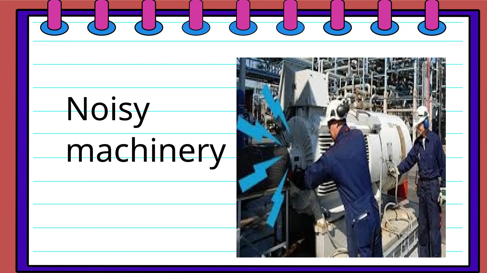 Noisy
machinery
 