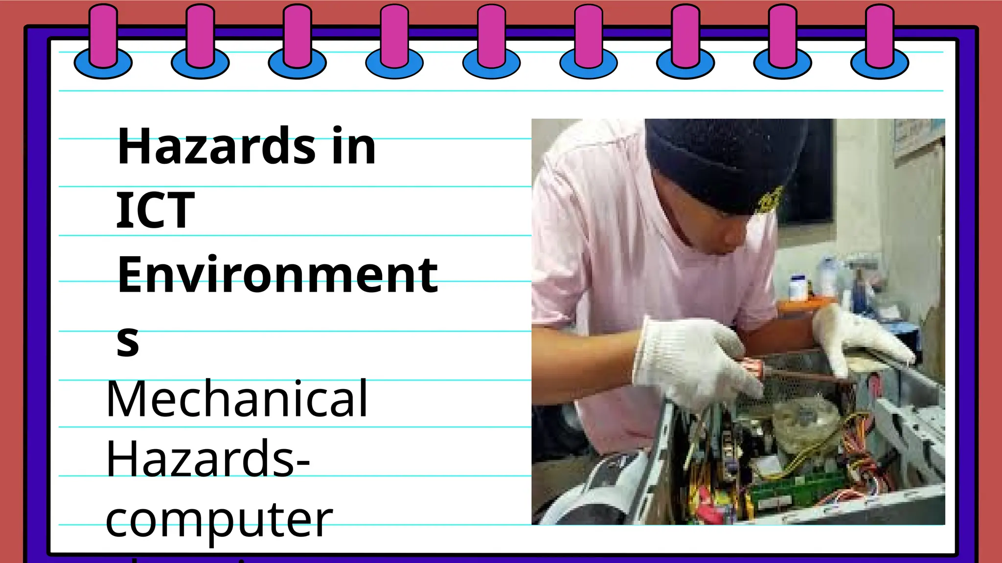 Hazards in
ICT
Environment
s
Mechanical
Hazards-
computer
 