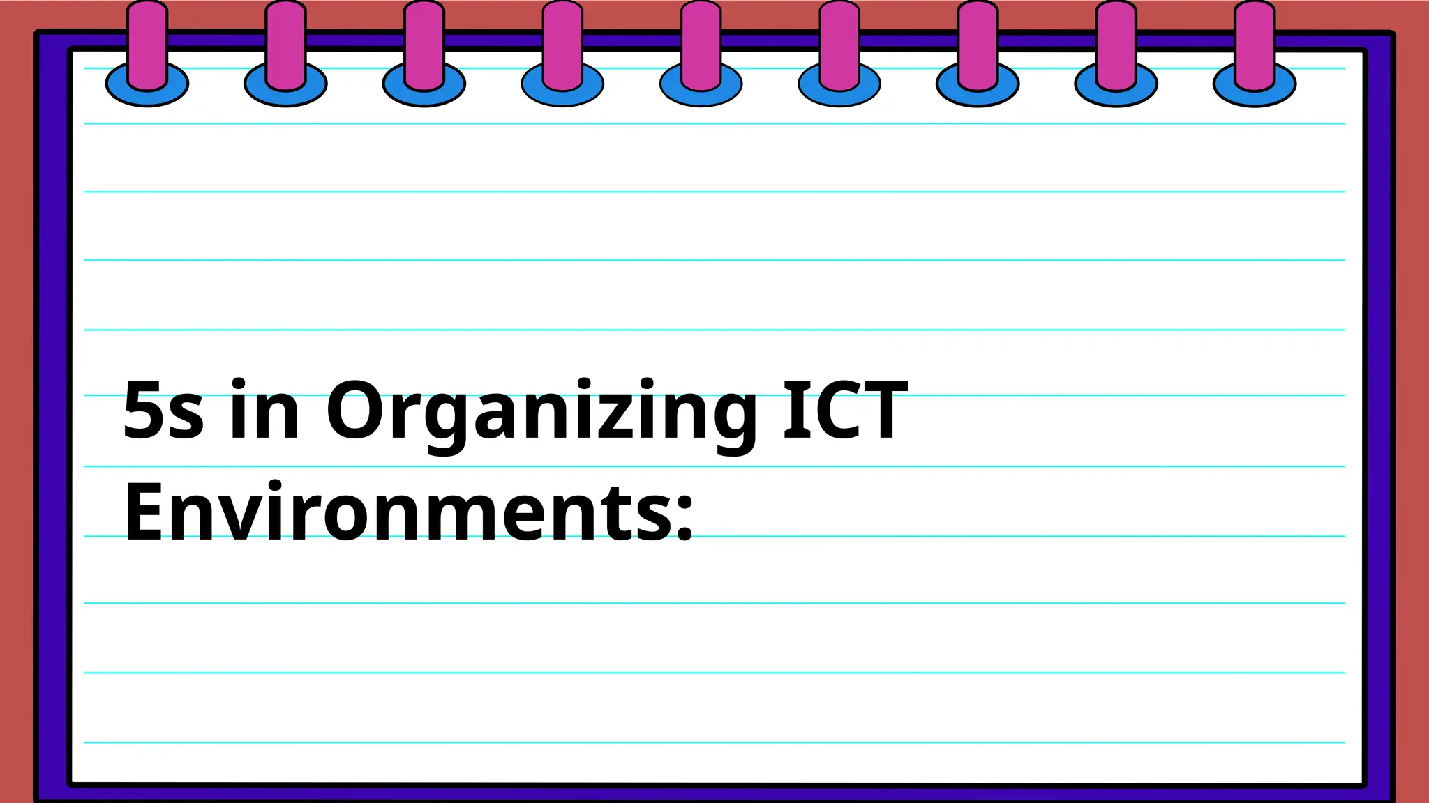 5s in Organizing ICT
Environments:
 