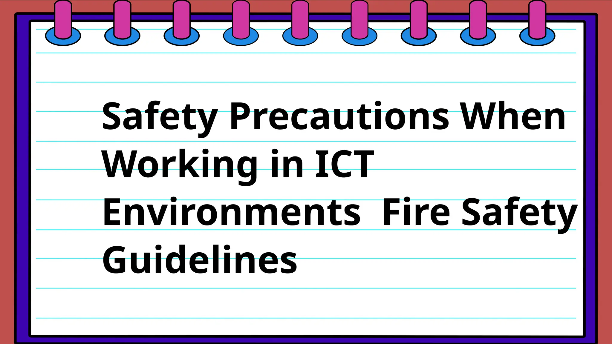Safety Precautions When
Working in ICT
Environments Fire Safety
Guidelines
 