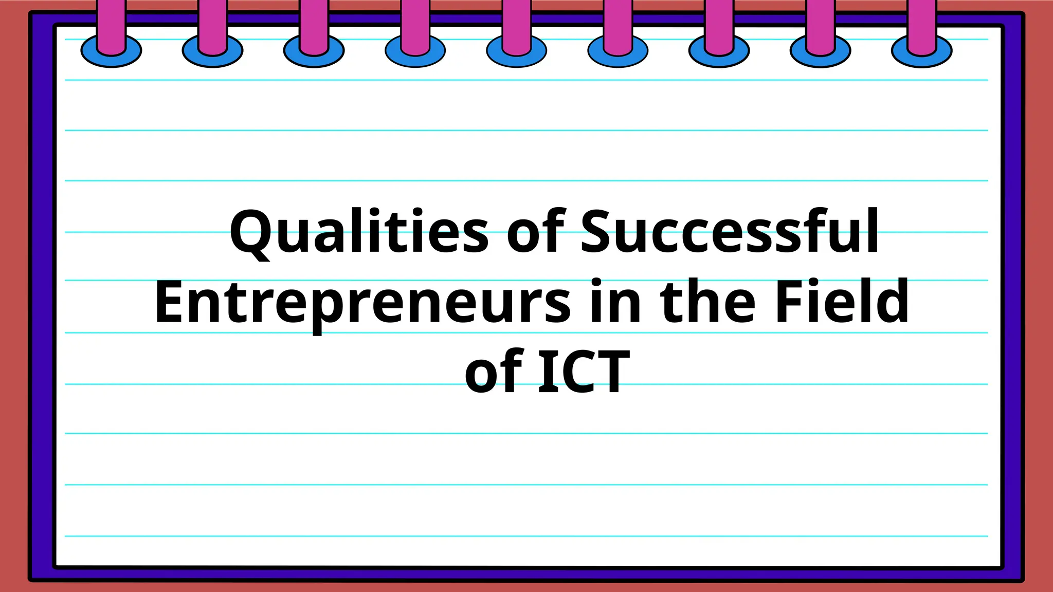 Qualities of Successful
Entrepreneurs in the Field
of ICT
 