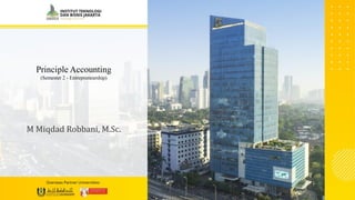 Principle Accounting
(Semester 2 - Entrepreneurship)
M Miqdad Robbani, M.Sc.
 