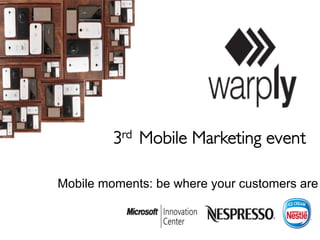 3rd Mobile Marketing event
Mobile moments: be where your customers are
Supported by:
 