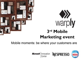 3rd Mobile Marketing event
Mobile moments: be where your customers are
Supported by:
 