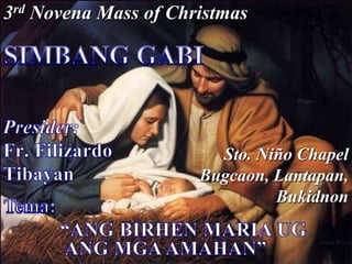 3rd Novena Mass of Christmas




                        Sto. Niño Chapel
                      Bugcaon, Lantapan,
                               Bukidnon
 
