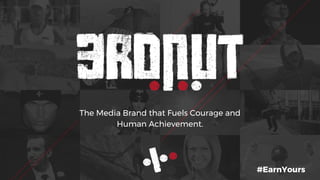 #EarnYours
The Media Brand that Fuels Courage and
Human Achievement.
 