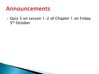  Quiz 3 on Lesson 1-2 of Chapter 1 on Friday
5th October
 