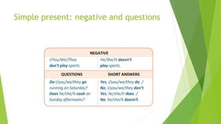 Simple present: negative and questions 
 