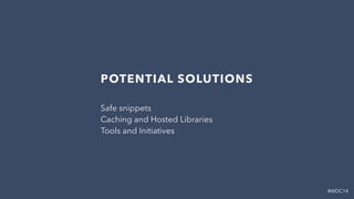 #WDC14
POTENTIAL SOLUTIONS
Safe snippets 
Caching and Hosted Libraries 
Tools and Initiatives
 