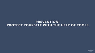 #WDC14
PREVENTION!
PROTECT YOURSELF WITH THE HELP OF TOOLS
 