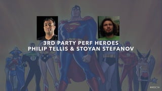 #WDC14
3RD PARTY PERF HEROES
PHILIP TELLIS & STOYAN STEFANOV
 