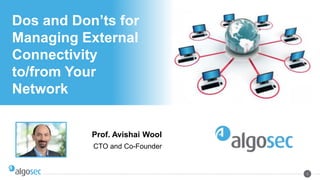 Dos and Don’ts for
Managing External
Connectivity
to/from Your
Network
Prof. Avishai Wool
CTO and Co-Founder
1
 