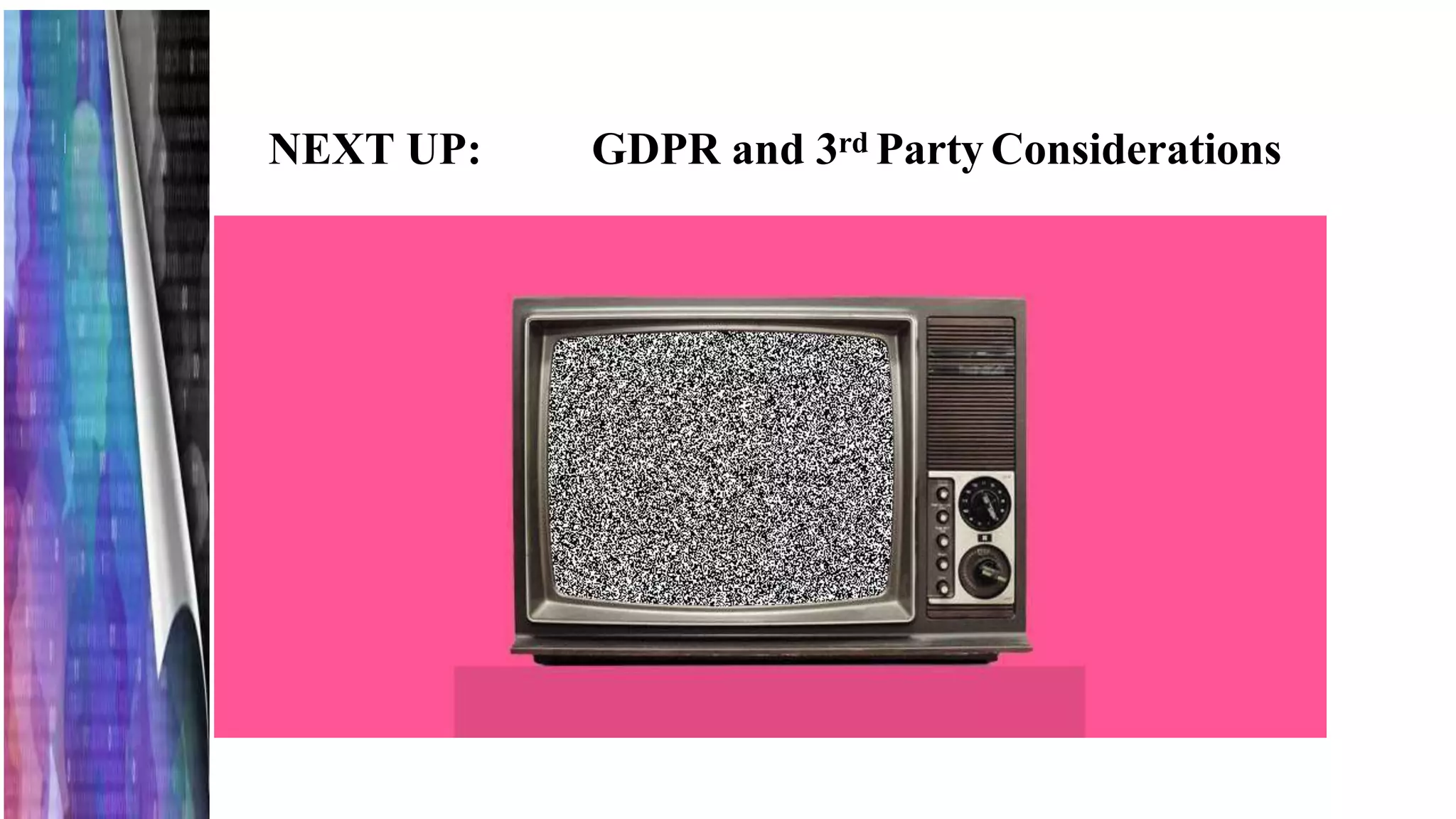 NEXT UP: GDPR and 3rd Party Considerations
 