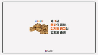 제 3자
쿠키의 종말,
디지털 광고의
변화와 준비
 