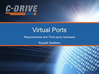 Virtual Ports Requirements and Third party hardware Russell Taddiken 