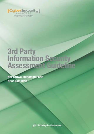 3rd Party
Information Security
Assessment Guideline
Securing Our Cyberspace
Nor’azuwa Muhamad Pahri 
Noor Aida Idris
 