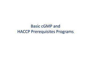Basic cGMP and
HACCP Prerequisites Programs
 