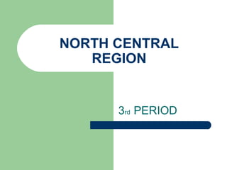 NORTH CENTRAL
REGION
3rd PERIOD
 