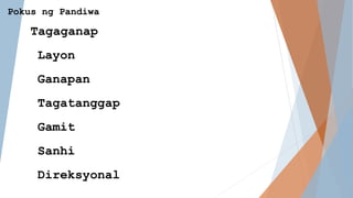 Pokus ng Pandiwa
Tagaganap
Layon
Ganapan
Tagatanggap
Gamit
Sanhi
Direksyonal
 